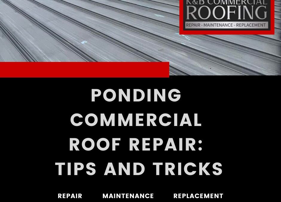 Ponding Commercial Roof Repair: Tips and Tricks