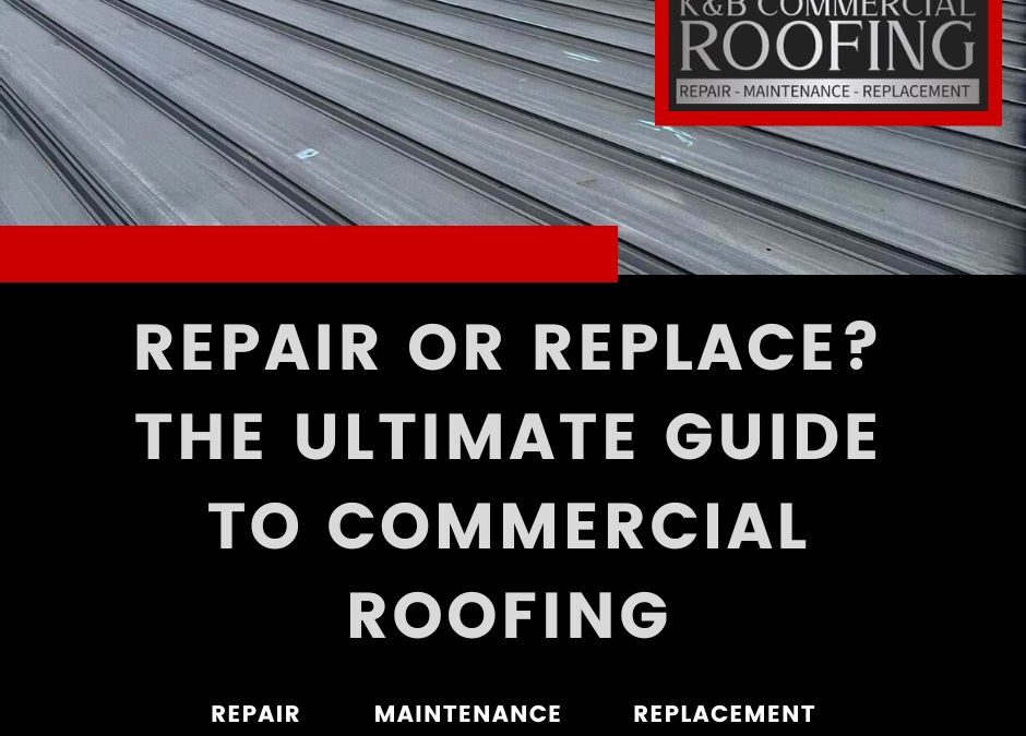 Repair or Replace? The Ultimate Guide to Commercial Roofing