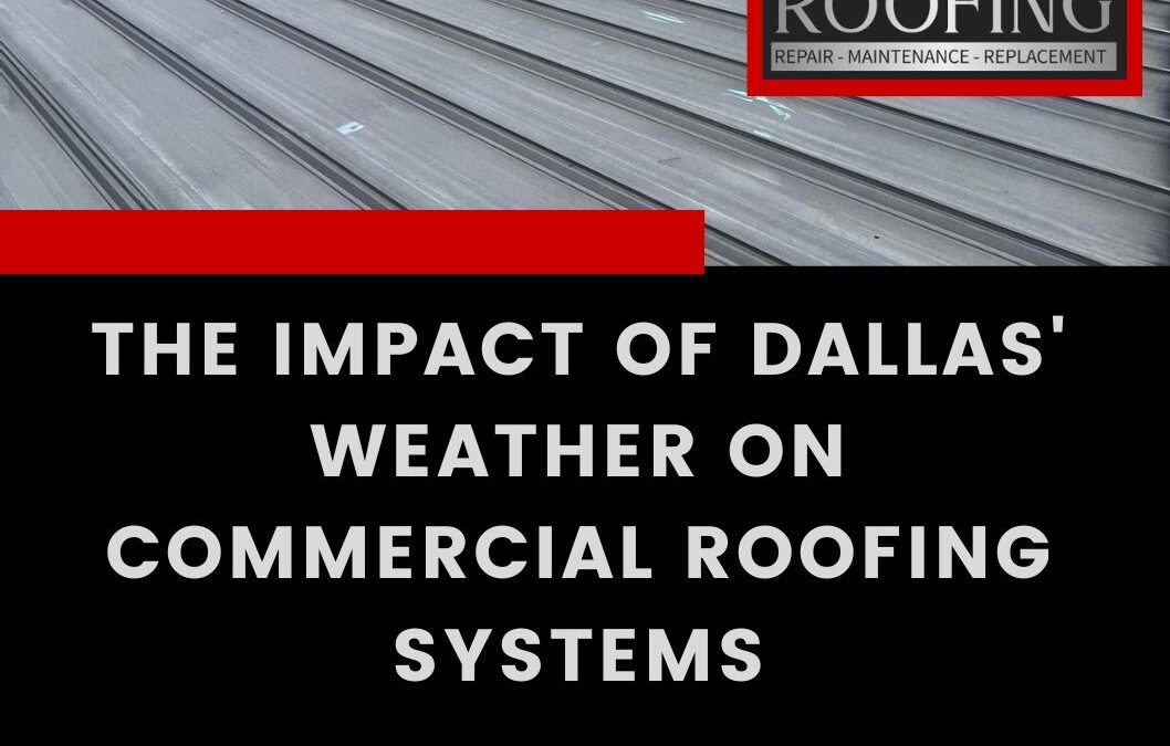 The Impact of Dallas’ Weather on Commercial Roofing Systems